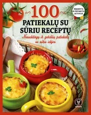 100 PATIEKALŲ SU SŪRIU RECEPTŲ: nesudėtingų ir gardžių patiekalų su sūriu idėjos