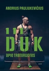 111 DUK APIE TRENIRUOTES. Viskas, ko norėjote paklausti vieno garsiausių ir populiariausių kultūrizmo trenerių Lietuvoje, – naujoje knygoje! — sportas