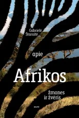 APIE AFRIKOS ŽMONES IR ŽVĖRIS. Visi atsakymai į klausimą, kodėl verta aplankyti ir pažinti Afriką