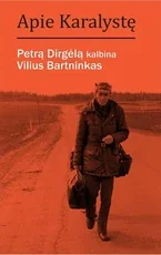 APIE KARALYSTĘ. Petrą Dirgėlą kalbina Vilius Bartninkas