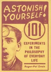Astonish Yourself!: 101 Experiments in the Philosophy of Everyday Life — psichologija