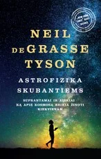 ASTROFIZIKA SKUBANTIEMS: aiškiai ir suprantamai apie tai, ką reikia žinoti apie kosmosą