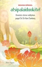 Atsipalaiduokite! Dvasinis streso valdymas pagal Šri Šri Ravi Šankarą — rytu-ismintis