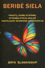 BERIBĖ SIELA. Praeitų, esamų ir būsimų gyvenimų atvejų analizė pasitelkiant regresinę hipnoterapiją