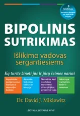 Bipolinis sutrikimas: išlikimo vadovas sergantiesiems : ką turite žinoti jūs ir jūsų šeimos nariai
