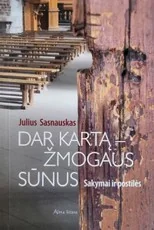 Dar kartą – žmogaus sūnus: sakymai ir postilės — poezija-drama-ese