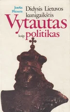 Didysis Lietuvos kunigaikštis Vytautas kaip politikas — istorines-asmenybes