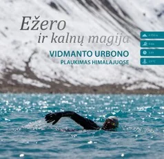 Ežero ir kalnų magija. Vidmanto Urbono plaukimas Himalajuose