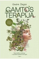 GAMTOS TERAPIJA. Kaip medžiai, vandenys ir paukščiai padeda mums gyti. Psichoterapinės įžvalgos