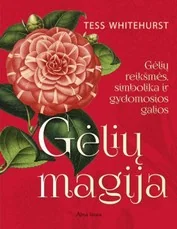Gėlių magija. Gėlių reikšmės, simbolika ir gydomosios galios