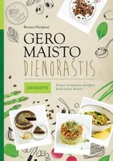 Gero maisto dienoraštis. Pavasaris. Geros savijautos receptai kiekvienai dienai