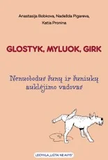 Glostyk, myluok, girk: nenuobodus šunų ir šuniukų auklėjimo vadovas