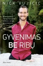 Gyvenimas be ribų. Įkvepianti tikra istorija, kaip įveikti iššūkius ir atrasti gyvenimo kelią