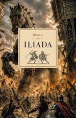 ILIADA. Nemirtingas Trojos karo epas, pakeitęs pasaulio literatūrą