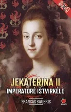 IMPERATORĖ IŠTVIRKĖLĖ – JEKATERINA II. Garsiosios imperatorės pakilimai ir nuopuoliai