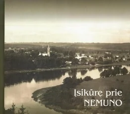 Įsikūrę prie Nemuno: žvilgsnis į panemunės miestų ir miestelių praeitį — fotografija