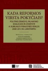 Kada reformos virsta pokyčiais? Politinis dėmesys, palaikymo koalicijos ir lyderystė A. Kubiliaus vyriausybės veiklos 2008-2012 metų laikotarpiu