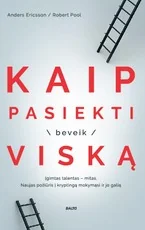 KAIP PASIEKTI (BEVEIK) VISKĄ. Įgimtas talentas – mitas. Naujas požiūris į kryptingą mokymąsi ir jo galią