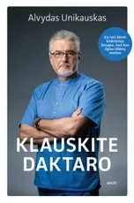 KLAUSKITE DAKTARO. Ką turi žinoti kiekvienas žmogus, kad kuo ilgiau išliktų sveikas. Ilgai laukta bene garsiausio daktaro Lietuvoje Alvydo Unikausko knyga