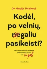 Kodėl, po velnių, negaliu pasikeisti? Neuromokslininkės patarimai, padėsiantys suprasti, kad Tu gali