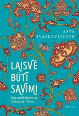Laisvė būti savimi. Kaip pasiekti pilnatvę, džiaugsmą ir laimę — sekmes-siekimas-