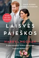 LAISVĖS PAIEŠKOS. Harry ir Meghan: šiuolaikinės karališkosios poros istorija. Kas slepiasi už skambių žiniasklaidos antraščių ir po visą pasaulį pasklidusių gandų? — biografijos