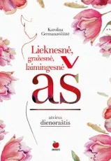 LIEKNESNĖ, GRAŽESNĖ, LAIMINGESNĖ AŠ: pradėkite keistis dabar ir tapkite geriausia, kokia tik galite tapti