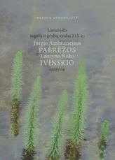 Lietuviški augalų ir grybų vardai XIX a. Jurgio Ambraziejaus Pabrėžos ir Lauryno Roko Ivinskio vardynai