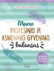 Mano profesinio ir asmeninio gyvenimo balansas. 100 kelių į sąmoningą dėmesingumą