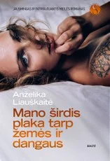 MANO ŠIRDIS PLAKA TARP ŽEMĖS IR DANGAUS. Naujausias bestselerių autorės A. Liauškaitės intriguojantis meilės romanas!