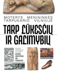 Moterys menininkės tarpukario Vilniuje. Tarp lūkesčių ir galimybių. Women artists in interwar Vilnius. Between expectations and possibilities