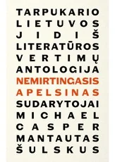 Nemirtingasis apelsinas. Tarpukario Lietuvos jidiš literatūros vertimų antologija