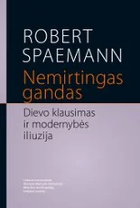 NEMIRTINGASIS GANDAS. Dievo klausimas ir modernybės iliuzija