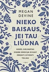 NIEKO BAISAUS, JEI TAU LIŪDNA. Kodėl sielvartas svarbi emocija ir kaip išmokti gyventi toliau