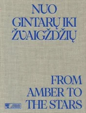 Nuo gintarų iki žvaigždžių: M.K. Čiurlionis, amžininkai ir bendraminčiai. From Amber to the Stars: Together with M. K. Čiurlionis: Now and then. Catalogue