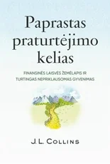 Paprastas praturtėjimo kelias. Finansinės laisvės žemėlapis ir turtingas nepriklausomas gyvenimas