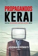 PROPOGANDOS KERAI: šimtas nuomonės kontroliavimo metų