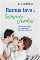 RAMŪS TĖVAI, LAIMINGI VAIKAI: kaip nustoti šaukti ant savo vaikų ir užmegzti su jais ryšį