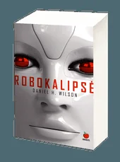 ROBOKALIPSĖ: romanas apie technologijas ir jų keliamą pavojų, įkvėpęs būsimą Steveno Spielbergo filmą!