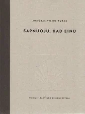 Sapnuoju, kad einu. Vilnius – Santjago de Kompostela. Įspūdžiai iš piligriminės kelionės