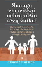 Suaugę emociškai nebrandžių tėvų vaikai. Kaip pagyti nuo žaizdų, kurias paliko emociškai tolimi, atstumiantys ar į save įsitraukę tėvai