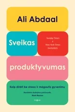 SVEIKAS PRODUKTYVUMAS. Kaip dirbti be streso ir mėgautis gyvenimu