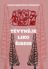 TĖVYNĖJE LIKO ŠIRDIS. Publicistiniai straipsniai, atsiminimai