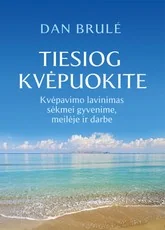 Tiesiog kvėpuokite: kvėpuokite, kad sektųsi meilė, verslas ir apskritai visas gyvenimas