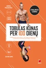 Tobulas kūnas per 100 dienų: subalansuotas svorio metimo ir kūno stangrinimo planas Jam ir Jai + visa būtiniausia informacija apie mitybą ir motyvaciją + papildyta nauju skyriumi ir atnaujinta aktualiausia informacija