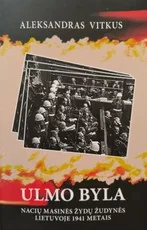 Ulmo byla. Nacių masinės žydų žudynės Lietuvoje 1941 metais