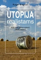 Utopija realistams: kaip mes galime sukurti idealų pasaulį