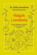 VALGYK Į SVEIKATĄ. Išsamūs dietologės atsakymai į svarbiausius mitybos klausimus