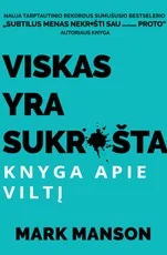VISKAS YRA SUKRUŠTA. KNYGA APIE VILTĮ: nauja tarptautinio rekordus sumušusio bestselerio „Subtilus menas nekrušti sau (ir kitiems) proto“ autoriaus knyga – paradoksalus vadovas sprendžiantiems vilties problemas